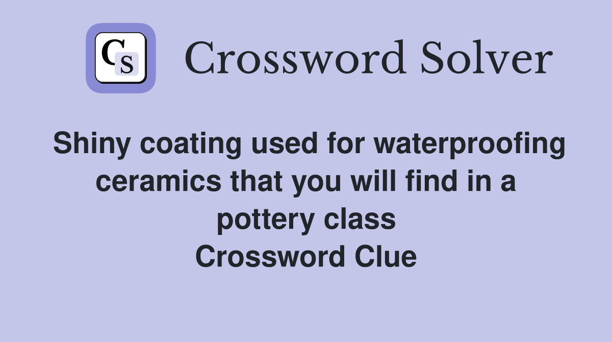 Shiny coating used for waterproofing ceramics that you will find in a